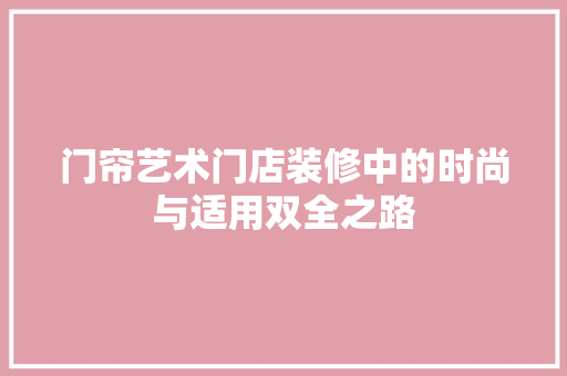 门帘艺术门店装修中的时尚与适用双全之路