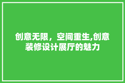创意无限，空间重生,创意装修设计展厅的魅力  第1张