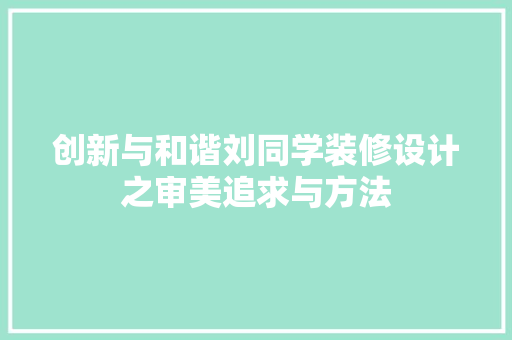 创新与和谐刘同学装修设计之审美追求与方法