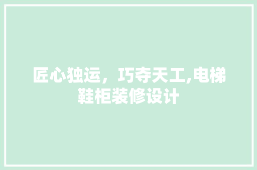 匠心独运，巧夺天工,电梯鞋柜装修设计