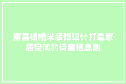 南昌榻榻米装修设计打造家居空间的诗意栖息地