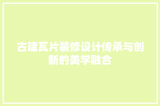 古建瓦片装修设计传承与创新的美学融合