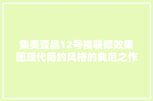 集美壹品12号楼装修效果图现代简约风格的典范之作