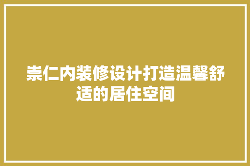 崇仁内装修设计打造温馨舒适的居住空间
