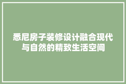 悉尼房子装修设计融合现代与自然的精致生活空间