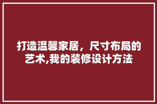 打造温馨家居，尺寸布局的艺术,我的装修设计方法