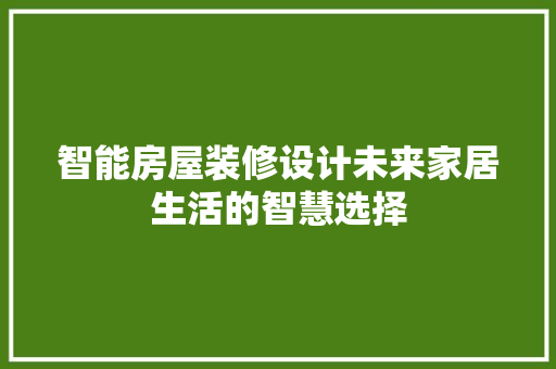 智能房屋装修设计未来家居生活的智慧选择