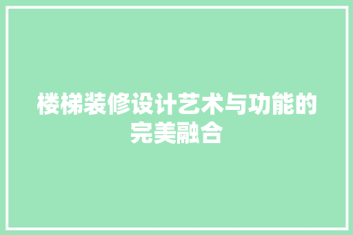楼梯装修设计艺术与功能的完美融合