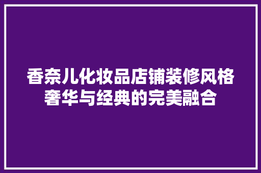香奈儿化妆品店铺装修风格奢华与经典的完美融合  第1张