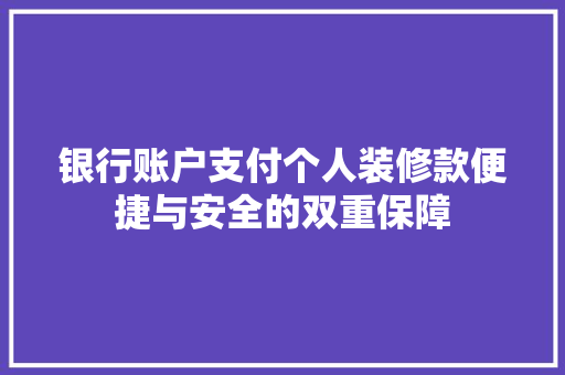 银行账户支付个人装修款便捷与安全的双重保障