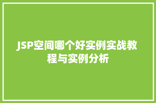 JSP空间哪个好实例实战教程与实例分析