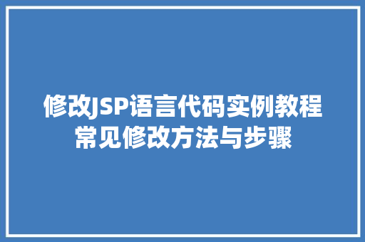 修改JSP语言代码实例教程常见修改方法与步骤