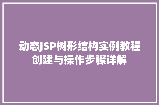 动态JSP树形结构实例教程创建与操作步骤详解
