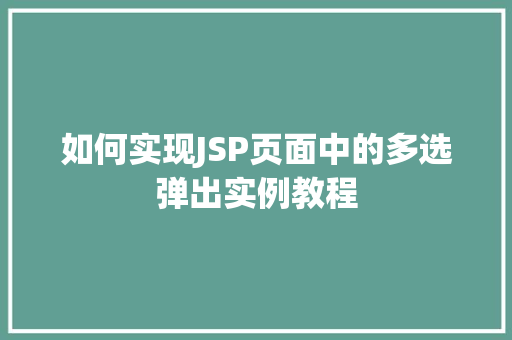 如何实现JSP页面中的多选弹出实例教程