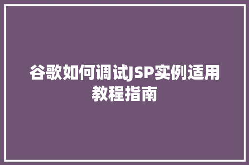 谷歌如何调试JSP实例适用教程指南