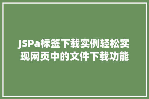 JSPa标签下载实例轻松实现网页中的文件下载功能