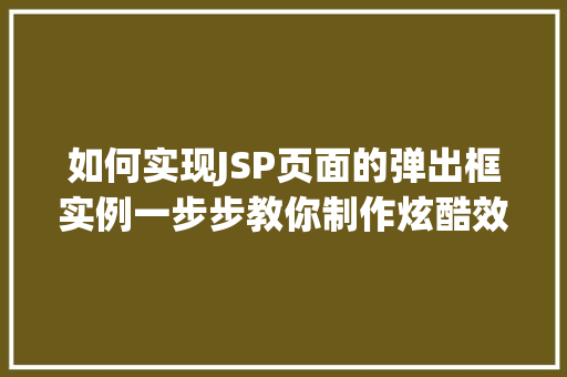 如何实现JSP页面的弹出框实例一步步教你制作炫酷效果