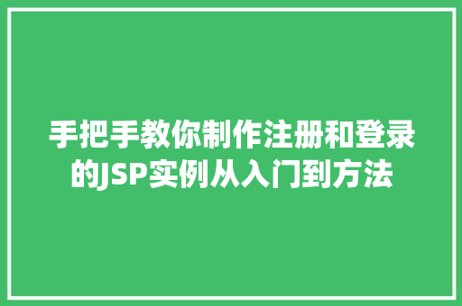 手把手教你制作注册和登录的JSP实例从入门到方法