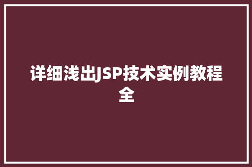 详细浅出JSP技术实例教程全