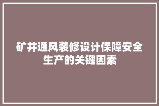 矿井通风装修设计保障安全生产的关键因素  第1张