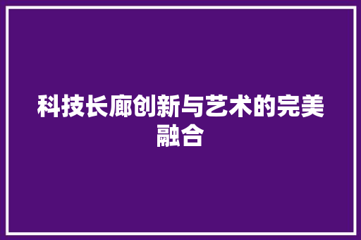 科技长廊创新与艺术的完美融合  第1张