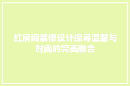 红房间装修设计探寻温馨与时尚的完美融合