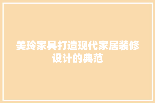 美玲家具打造现代家居装修设计的典范  第1张