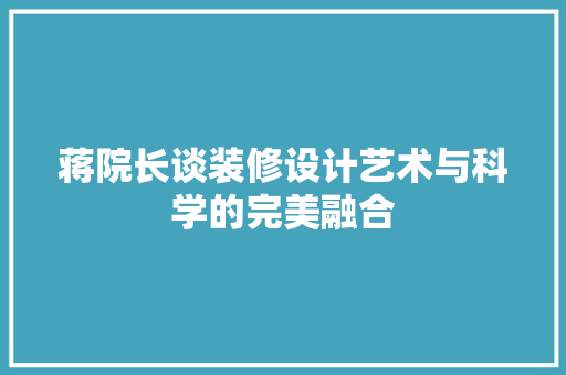 蒋院长谈装修设计艺术与科学的完美融合  第1张