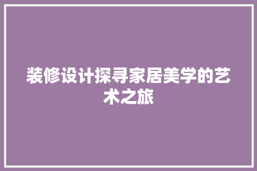 装修设计探寻家居美学的艺术之旅  第1张
