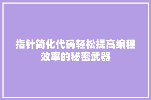 指针简化代码轻松提高编程效率的秘密武器