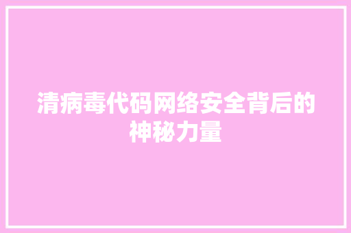 清病毒代码网络安全背后的神秘力量