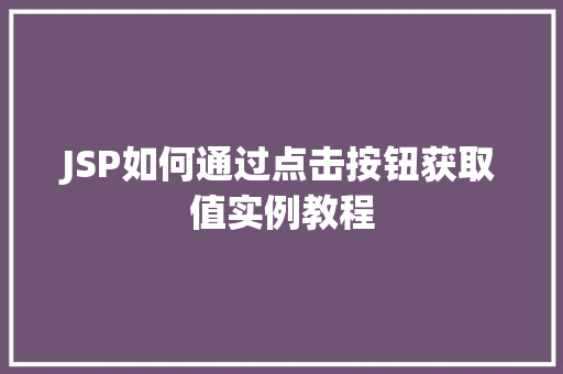 JSP如何通过点击按钮获取值实例教程