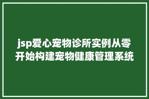 jsp爱心宠物诊所实例从零开始构建宠物健康管理系统  第1张 jsp爱心宠物诊所实例从零开始构建宠物健康管理系统  第1张