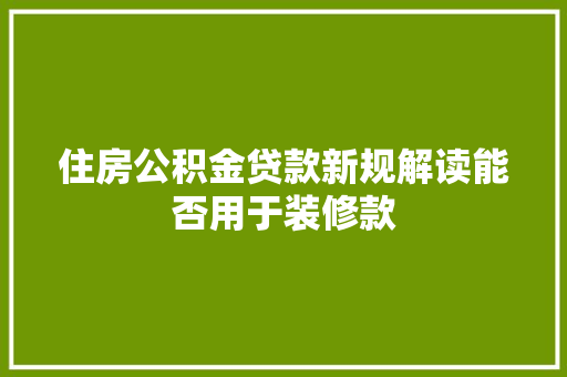 住房公积金贷款新规解读能否用于装修款