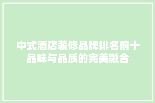 中式酒店装修品牌排名前十品味与品质的完美融合