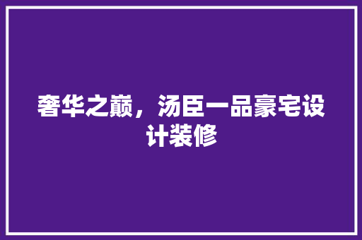 奢华之巅，汤臣一品豪宅设计装修  第1张