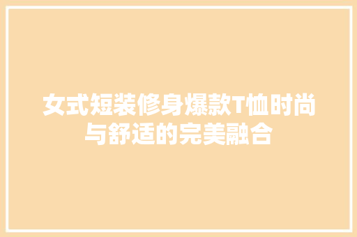 女式短装修身爆款T恤时尚与舒适的完美融合