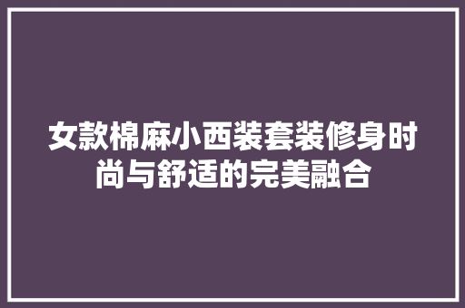女款棉麻小西装套装修身时尚与舒适的完美融合