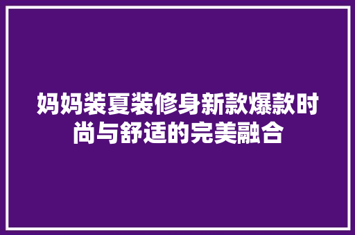 妈妈装夏装修身新款爆款时尚与舒适的完美融合