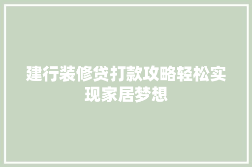 建行装修贷打款攻略轻松实现家居梦想
