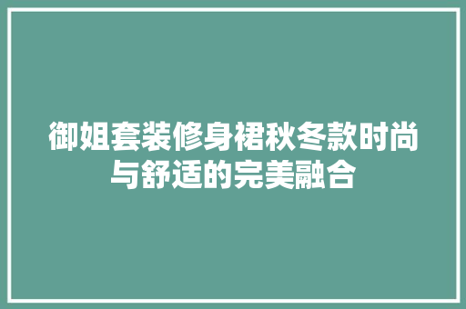 御姐套装修身裙秋冬款时尚与舒适的完美融合