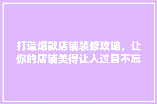 打造爆款店铺装修攻略，让你的店铺美得让人过目不忘  第1张