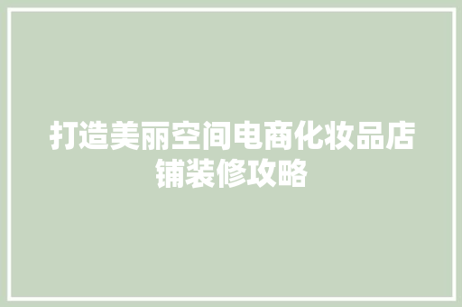 打造美丽空间电商化妆品店铺装修攻略  第1张