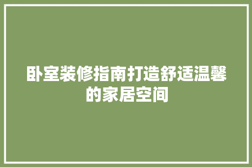 卧室装修指南打造舒适温馨的家居空间