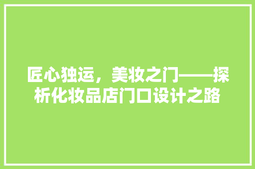 匠心独运，美妆之门——探析化妆品店门口设计之路