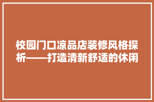 校园门口凉品店装修风格探析——打造清新舒适的休闲空间