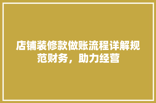 店铺装修款做账流程详解规范财务，助力经营