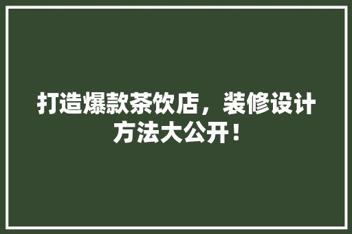 打造爆款茶饮店，装修设计方法大公开！