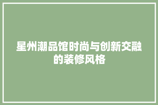 星州潮品馆时尚与创新交融的装修风格