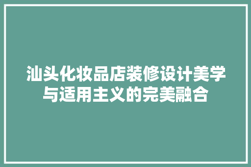 汕头化妆品店装修设计美学与适用主义的完美融合
